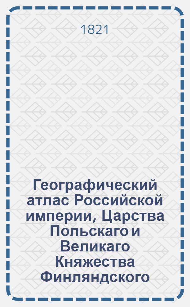 Географический атлас Российской империи, Царства Польскаго и Великаго Княжества Финляндского. Генеральная карта Полтавской губернии С показанием почтовых и больших проезжих дорог, станций и разстояния между оными верст. Сочинена по новейшим и достоверным сведениям, в С-т Петербурге 1821 года