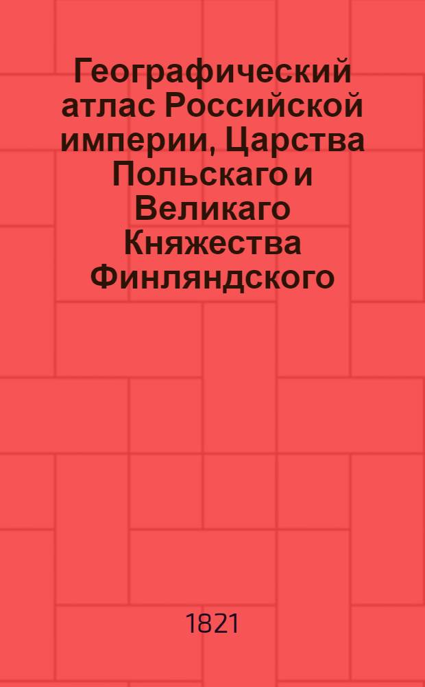 Географический атлас Российской империи, Царства Польскаго и Великаго Княжества Финляндского. Генеральная карта Тверской губернии С показанием почтовых и больших проезжих дорог, станций и разстояния между оными верст. Сочинена по новейшим и достоверным сведениям, в С-т Петербурге 1821 года