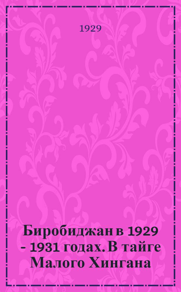 Биробиджан в 1929 - 1931 годах. В тайге Малого Хингана