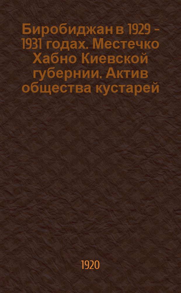 Биробиджан в 1929 - 1931 годах. Местечко Хабно Киевской губернии. Актив общества кустарей