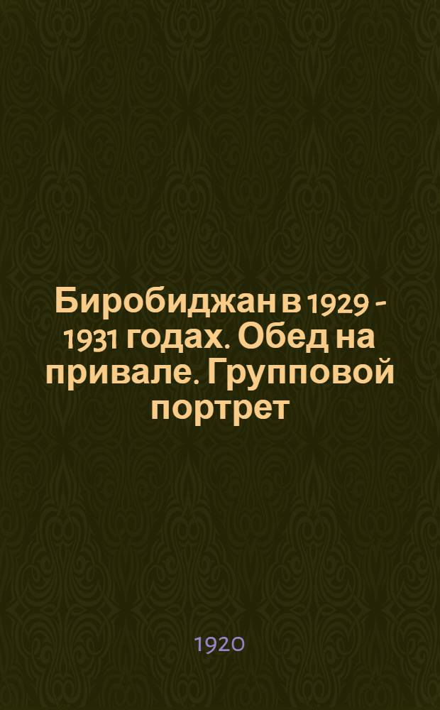 Биробиджан в 1929 - 1931 годах. Обед на привале. Групповой портрет