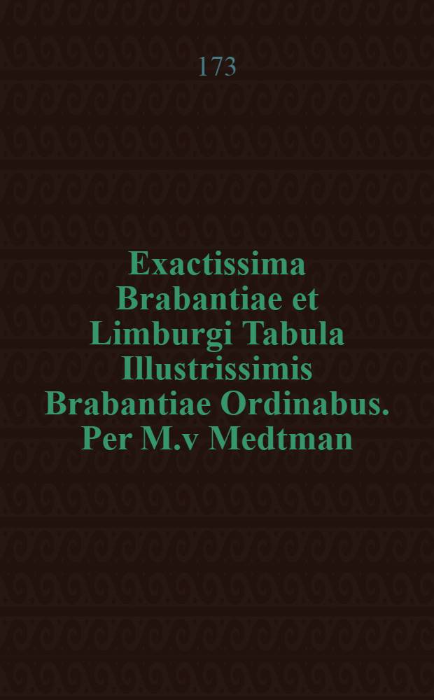 Exactissima Brabantiae et Limburgi Tabula Illustrissimis Brabantiae Ordinabus. Per M.v Medtman