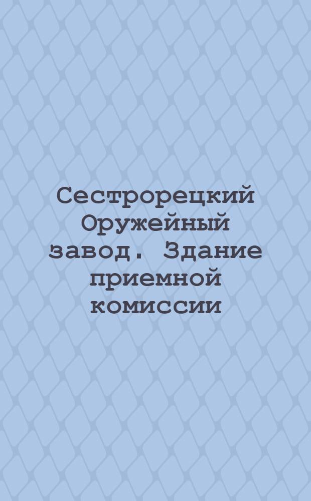 Сестрорецкий Оружейный завод. Здание приемной комиссии = Usines d'armes de Sestroretzk