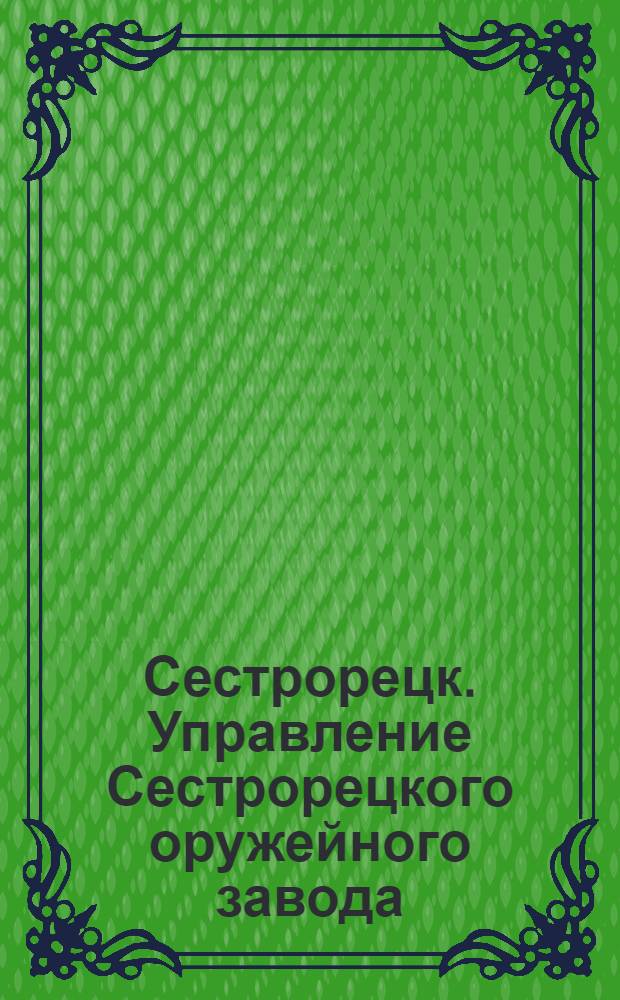Сестрорецк. Управление Сестрорецкого оружейного завода = Sestrorezk. Préfecture de l'arrondissement de Sestra