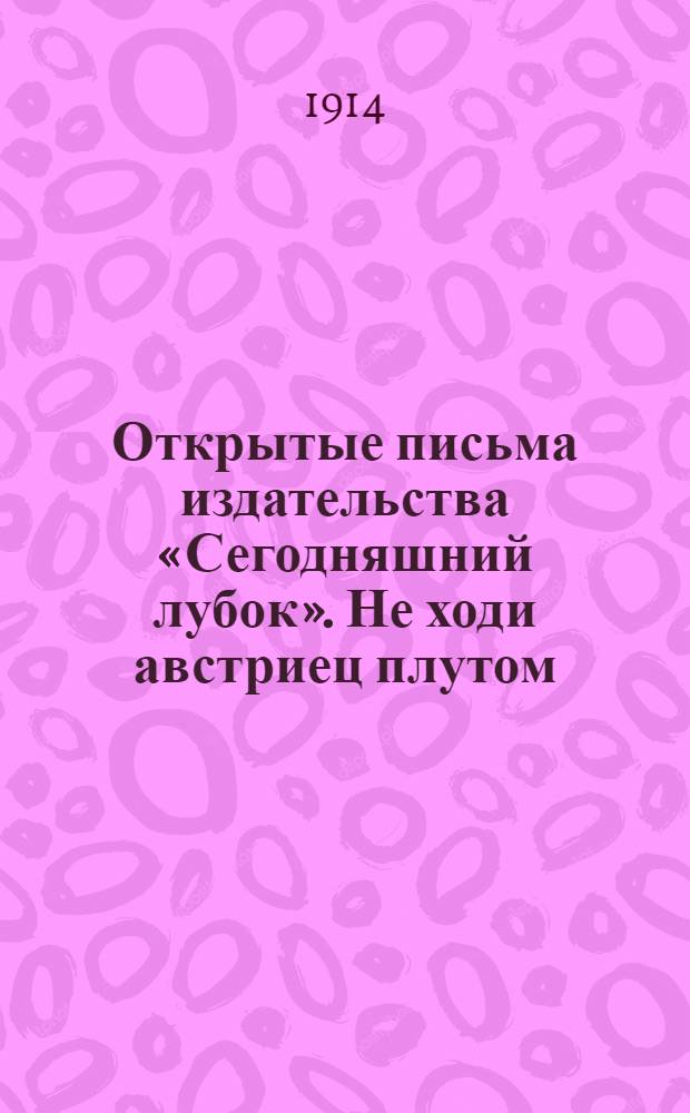 Открытые письма издательства «Сегодняшний лубок». Не ходи австриец плутом / Будешь битым Русским кнутом
