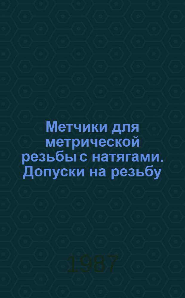 Метчики для метрической резьбы с натягами. Допуски на резьбу = Taps for metric interference thread. Tolerances for threads