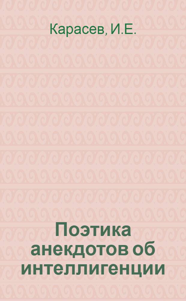 Поэтика анекдотов об интеллигенции // Вопросы фольклора и литературы : [Сб. ст.] К 70-летию со дня рождения Т. Г. Леоновой; [Редкол.: А. Э. Еремеев (отв. ред.) и др.]
