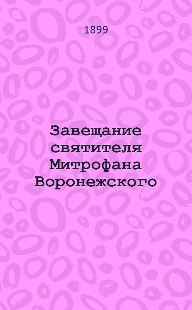 Завещание святителя Митрофана Воронежского; Завещание святителя Тихона Задонского; Христианское поучение святителя Дмитрия Ростовского: На пермяц. языке: Дар любви иньвенским инородцам пермякам Соликамского уезда
