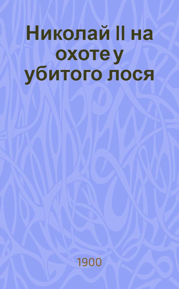 Николай II на охоте у убитого лося