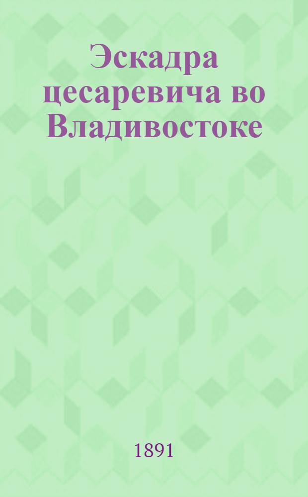 Эскадра цесаревича во Владивостоке : Фр. "Влад. Мономах". Фр. "Память Азова" под флагом наследника. "Нахимов". "Джигит". "Кореец" : фотография // [Т. 2]