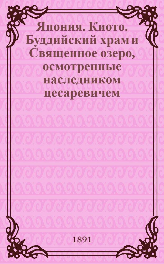 Япония. Киото. Буддийский храм и Священное озеро, осмотренные наследником цесаревичем : фотография // [Т. 4]