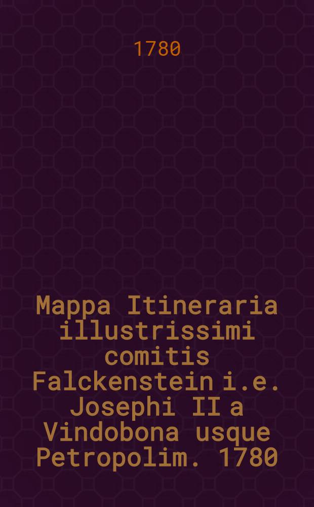 Mappa Itineraria illustrissimi comitis Falckenstein [i.e. Josephi II] a Vindobona usque Petropolim. 1780