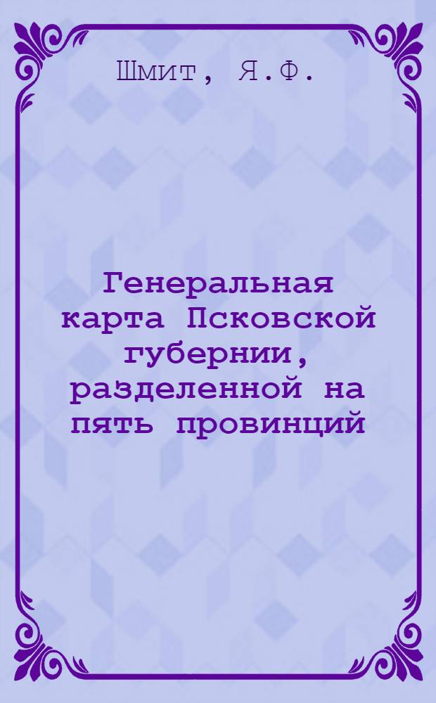 Генеральная карта Псковской губернии, разделенной на пять провинций