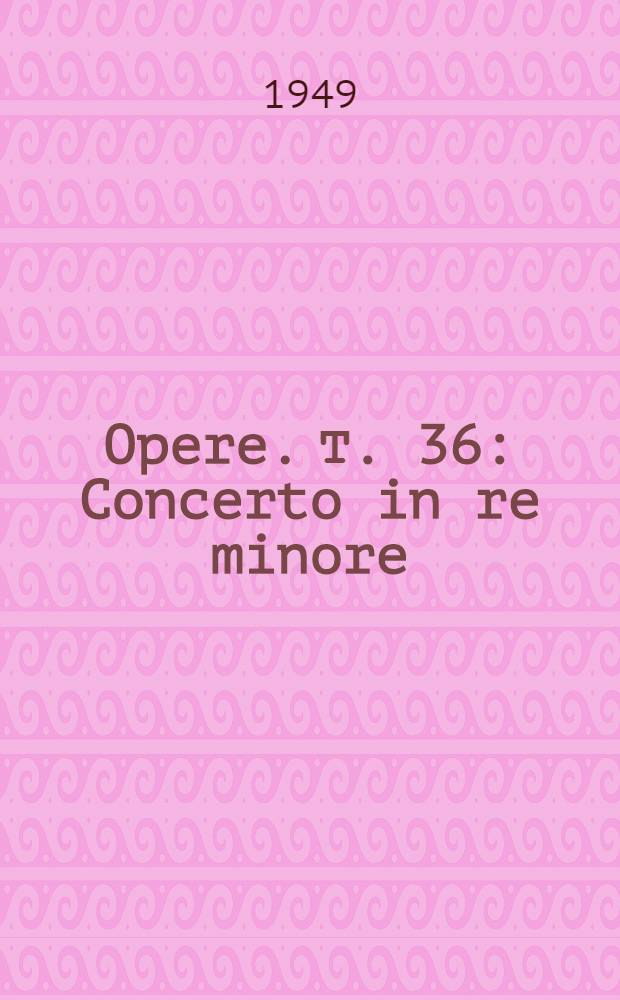 [Opere]. Т. 36 : Concerto in re minore