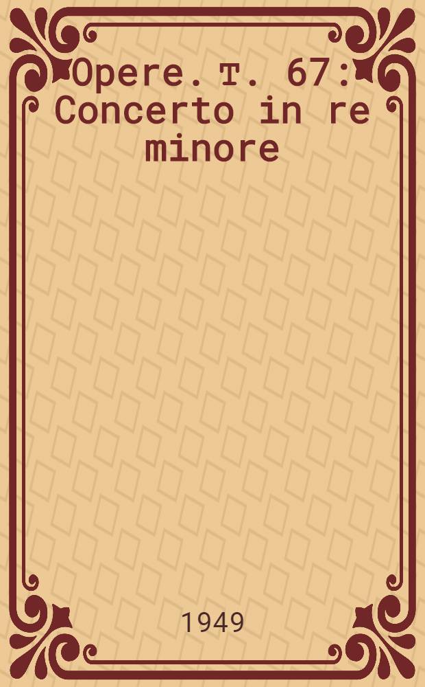 [Opere]. Т. 67 : Concerto in re minore