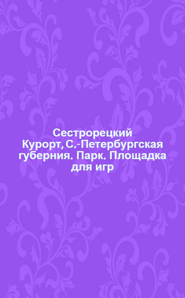 Сестрорецкий Курорт, С.-Петербургская губерния. Парк. Площадка для игр