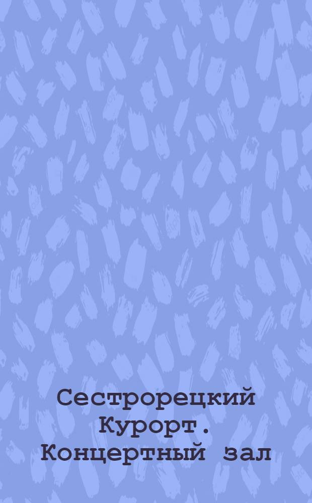 Сестрорецкий Курорт. Концертный зал = Stat. Balnéaire de Sestroretzk