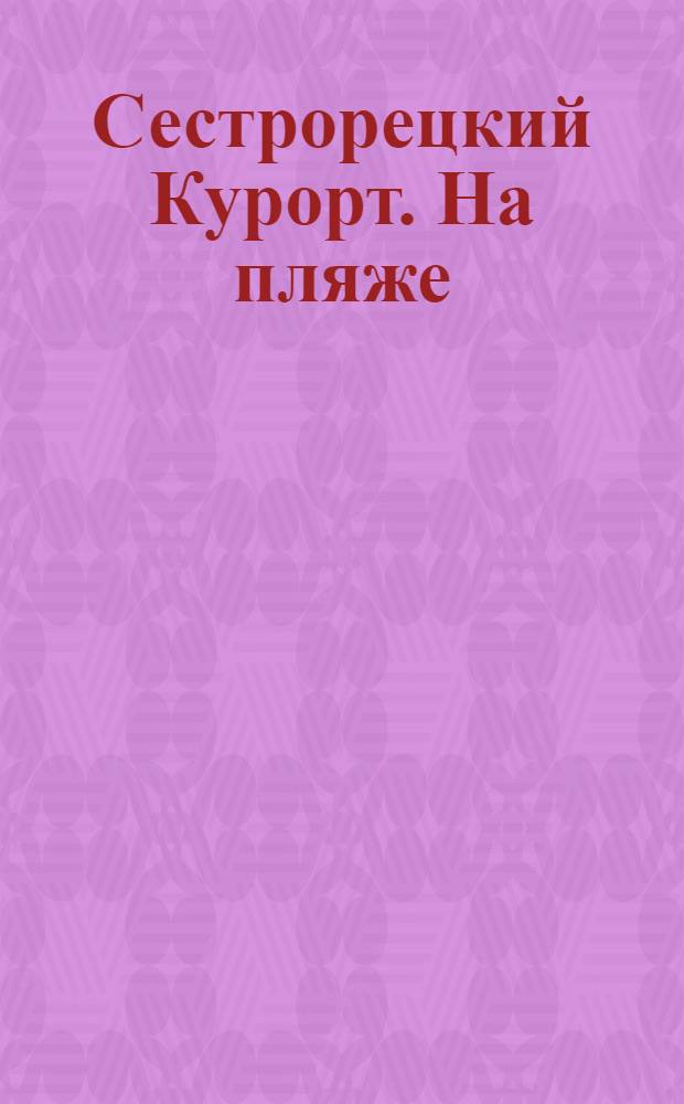 Сестрорецкий Курорт. На пляже = Stat. balnéaire de Sestroretzk