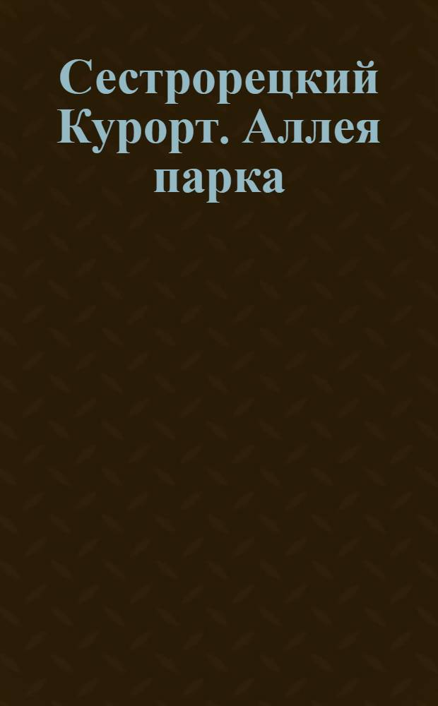 Сестрорецкий Курорт. Аллея парка = Stat. Balnéaire de Sestroretzk