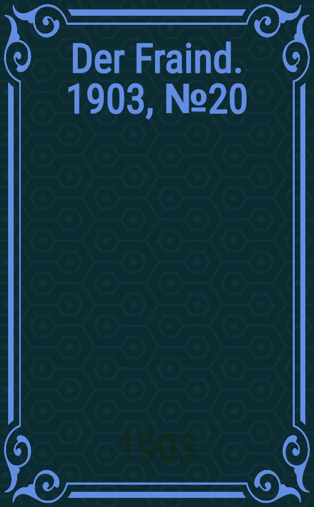 Der Fraind. 1903, №20 (28 янв.) : 1903, №20 (28 янв.)