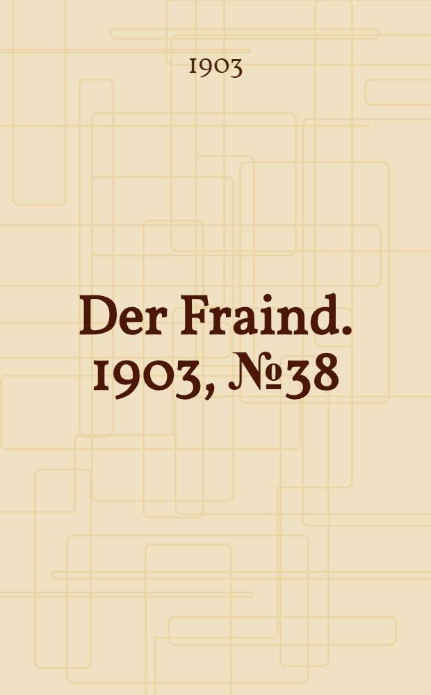 Der Fraind. 1903, №38 (18 февр.) : 1903, №38 (18 февр.)