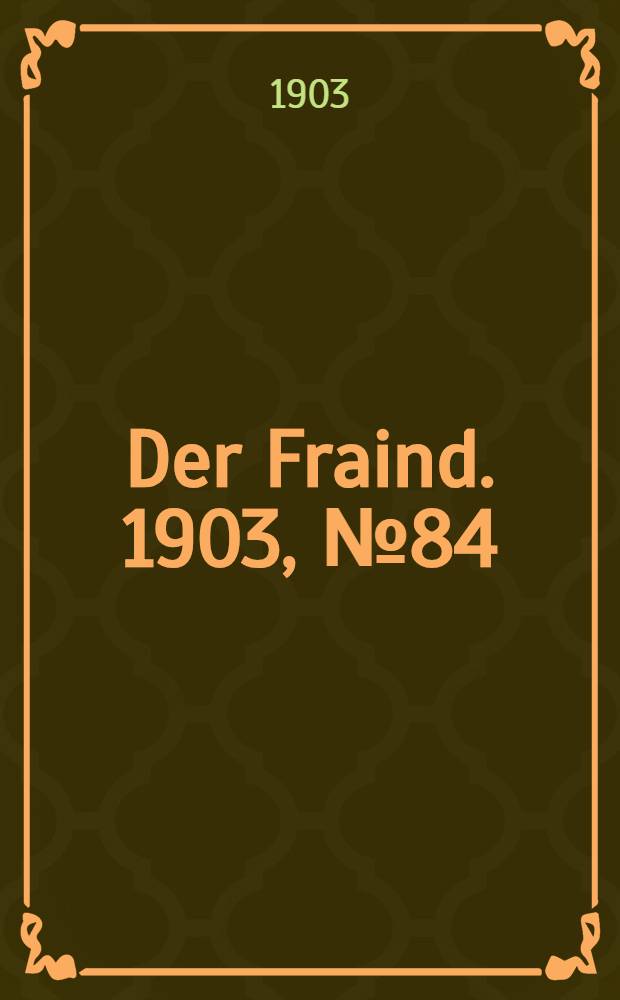 Der Fraind. 1903, №84 (17 апр.) : 1903, №84 (17 апр.)