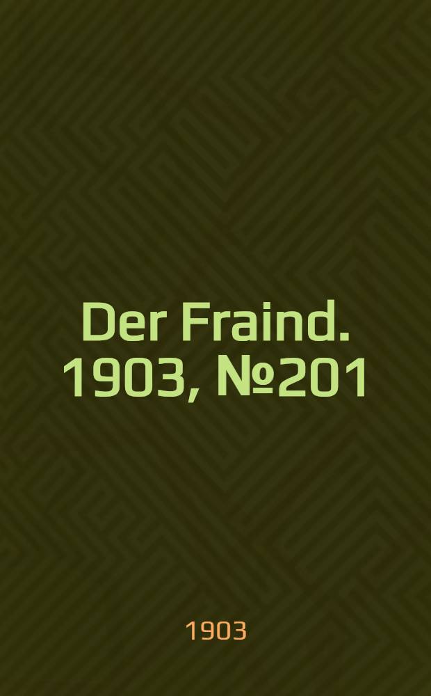 Der Fraind. 1903, №201 (7 сент.) : 1903, №201 (7 сент.)