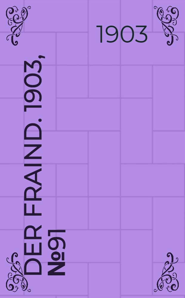 Der Fraind. 1903, №91 (25 апр.) : 1903, №91 (25 апр.)