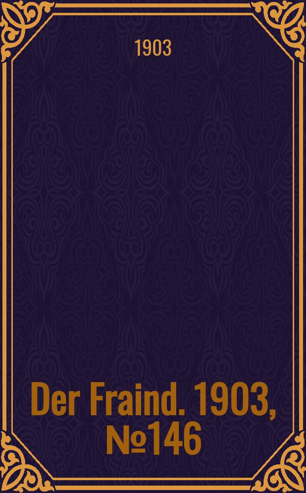 Der Fraind. 1903, №146 (3 июля) : 1903, №146 (3 июля)