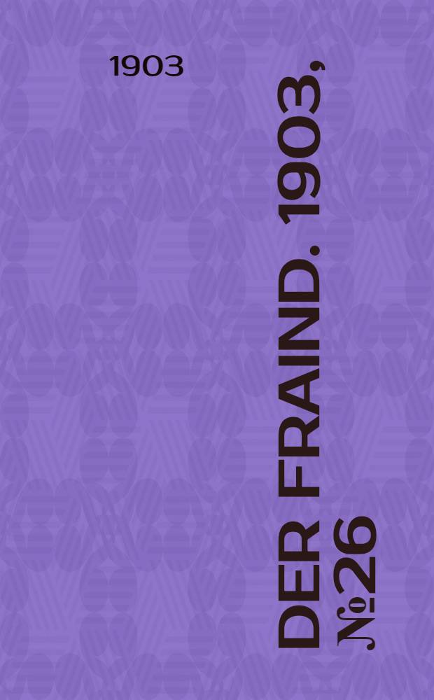 Der Fraind. 1903, №26 (4 февр.) : 1903, №26 (4 февр.)