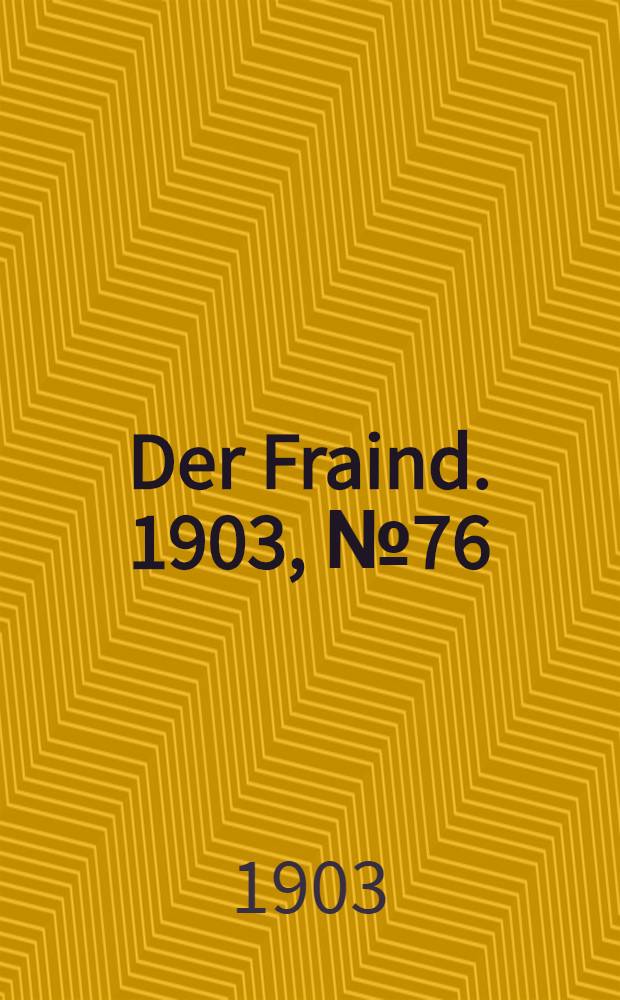 Der Fraind. 1903, №76 (8 апр.) : 1903, №76 (8 апр.)