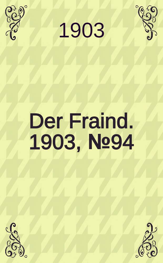 Der Fraind. 1903, №94 (29 апр.) : 1903, №94 (29 апр.)