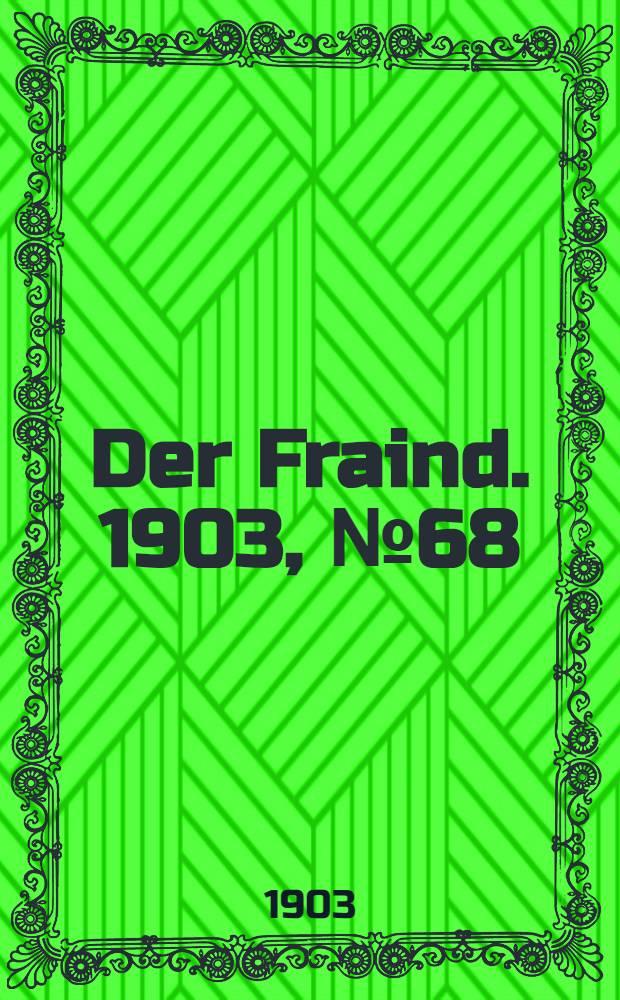 Der Fraind. 1903, №68 (26 марта) : 1903, №68 (26 марта)