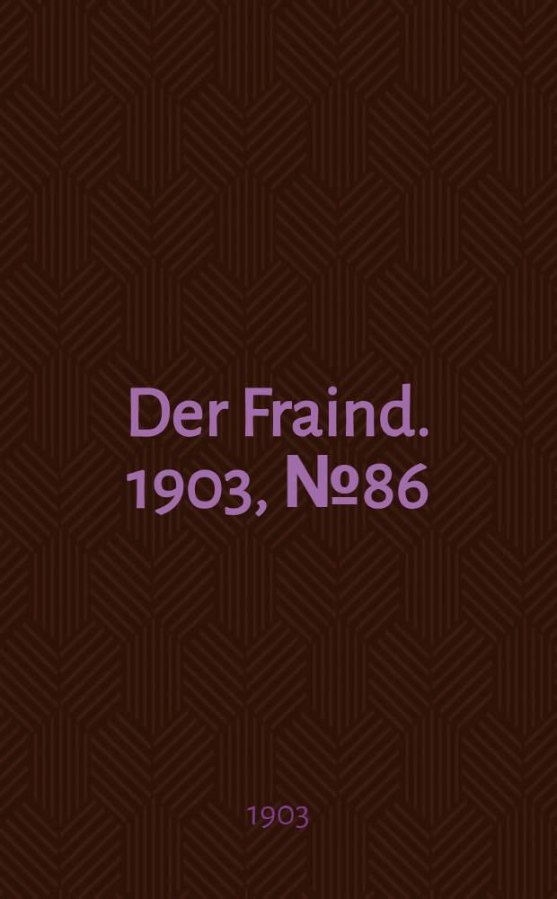 Der Fraind. 1903, №86 (20 апр.) : 1903, №86 (20 апр.)