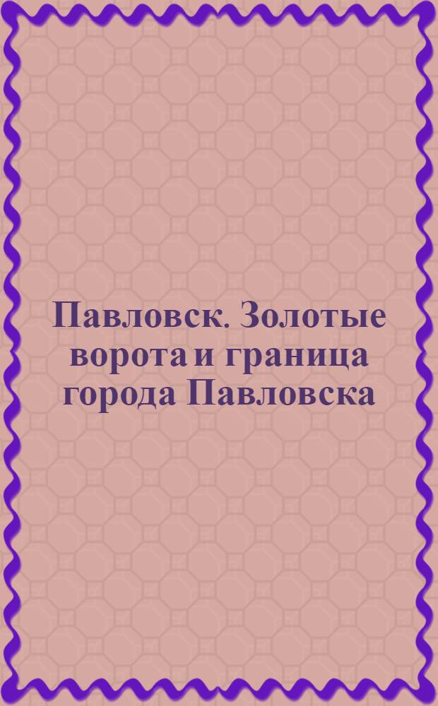 Павловск. Золотые ворота и граница города Павловска