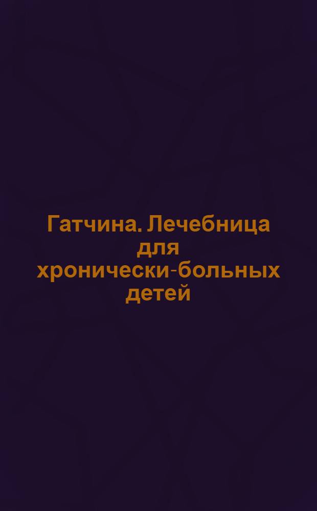 Гатчина. Лечебница для хронически-больных детей = Gatchino. Hôpital des enfants
