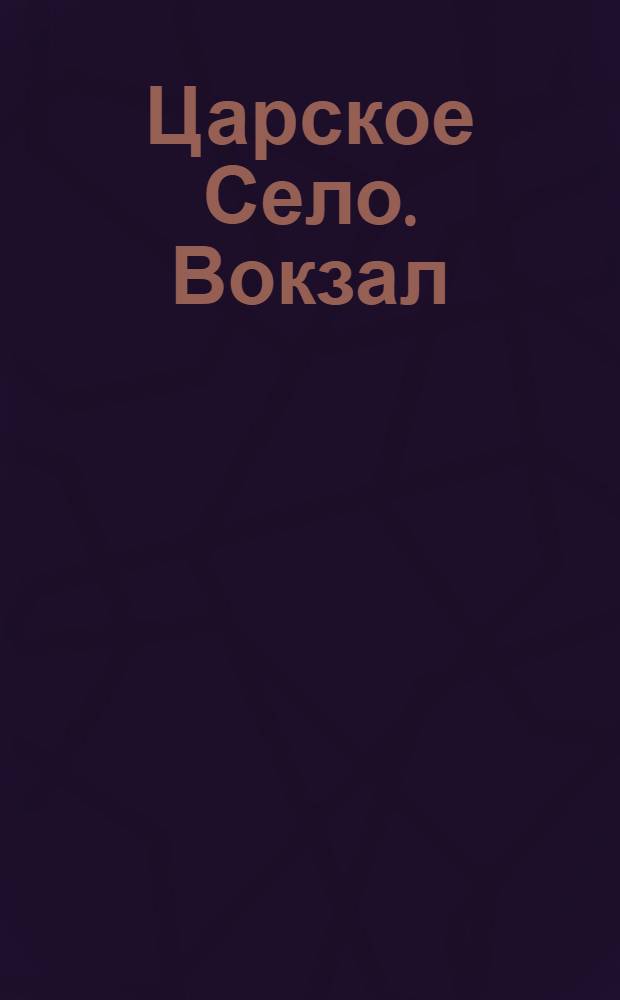 Царское Село. Вокзал = Tzarskoé-Sélo. La gare