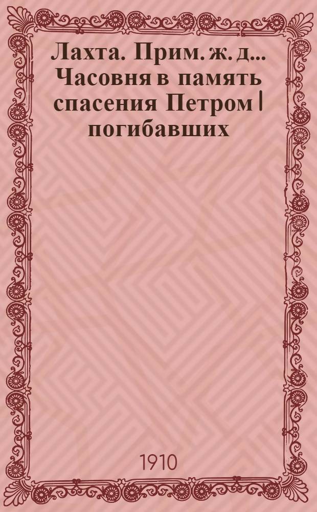 Лахта. Прим. ж. д.. Часовня в память спасения Петром I погибавших : открытое письмо