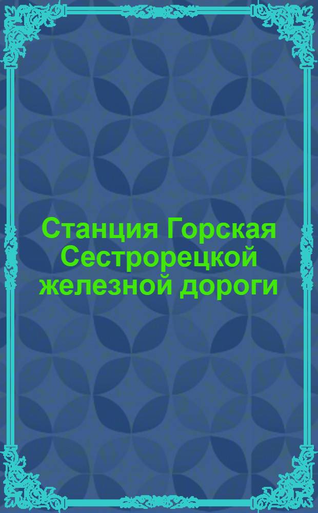 Станция Горская Сестрорецкой железной дороги = Station Gorskaïa du chemin de fer de Sestroretzk