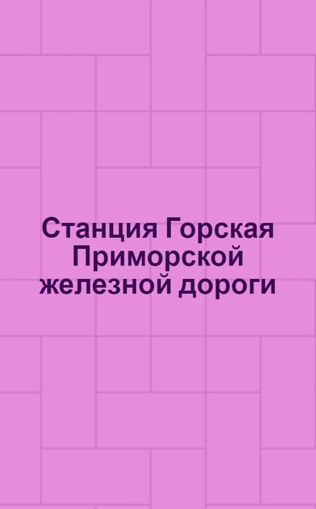 Станция Горская Приморской железной дороги = Station Gorskaja