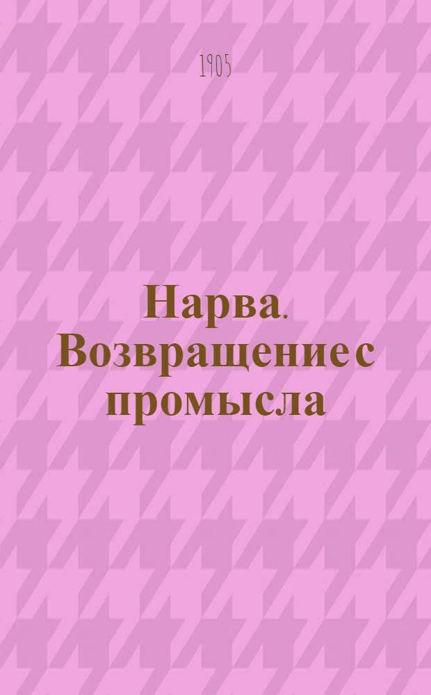 Нарва. Возвращение с промысла = Sur la Narova &agrave; Narva