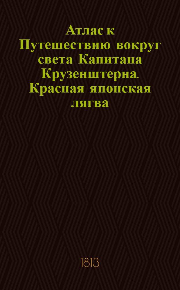Атлас к Путешествию вокруг света Капитана Крузенштерна. Красная японская лягва