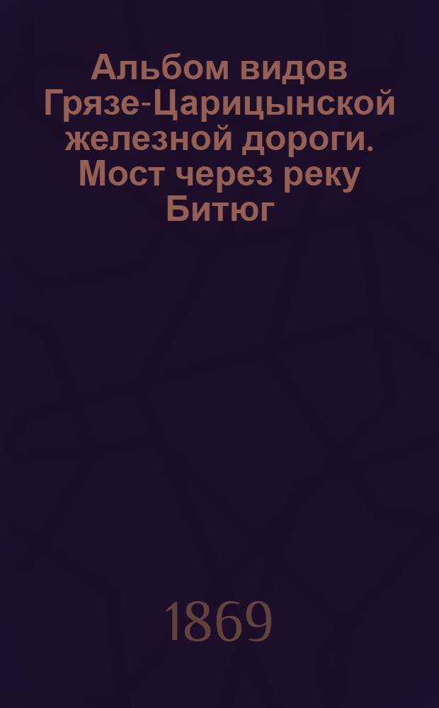 Альбом видов Грязе-Царицынской железной дороги. Мост через реку Битюг