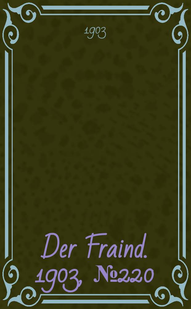 Der Fraind. 1903, №220 (9 окт.) : 1903, №220 (9 окт.)