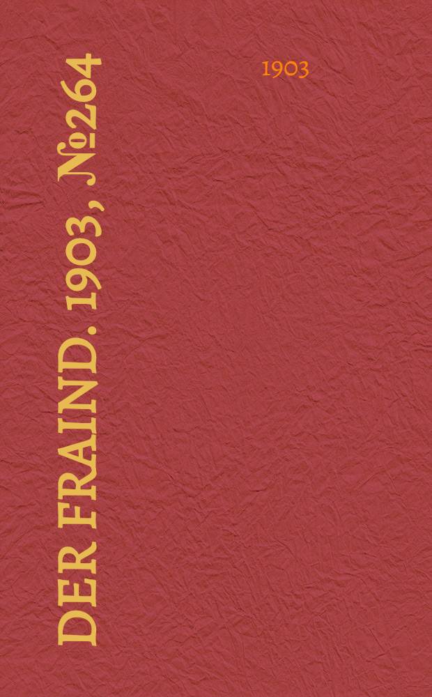 Der Fraind. 1903, №264 (30 нояб.) : 1903, №264 (30 нояб.)