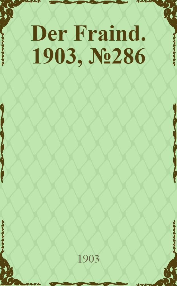 Der Fraind. 1903, №286 (25 дек.) : 1903, №286 (25 дек.)