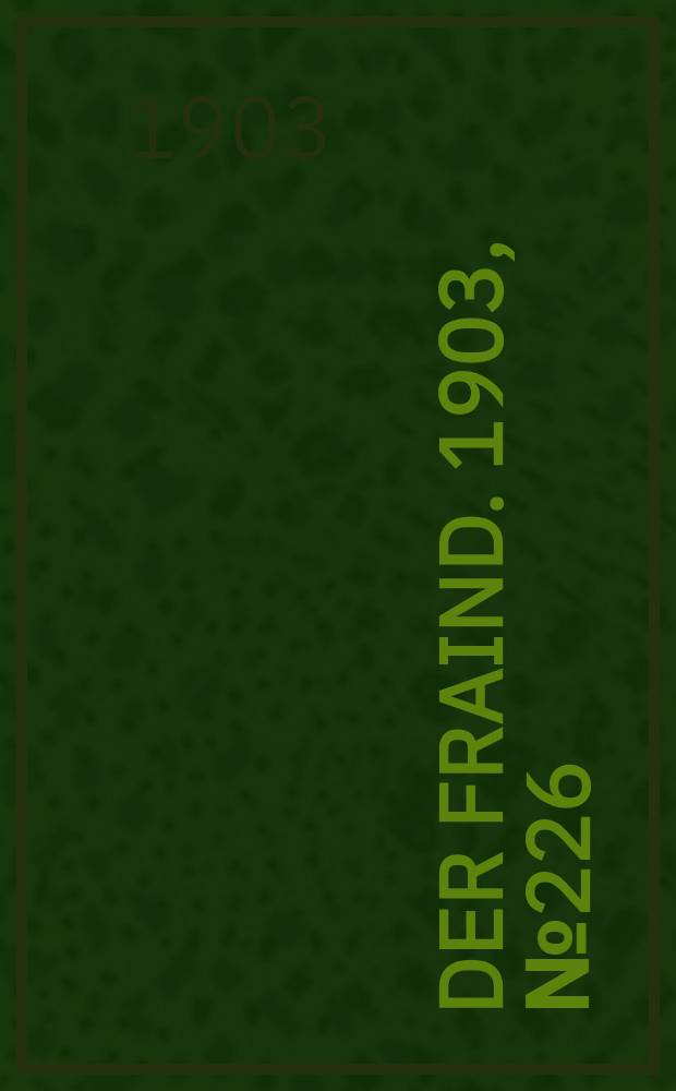 Der Fraind. 1903, №226 (16 окт.) : 1903, №226 (16 окт.)
