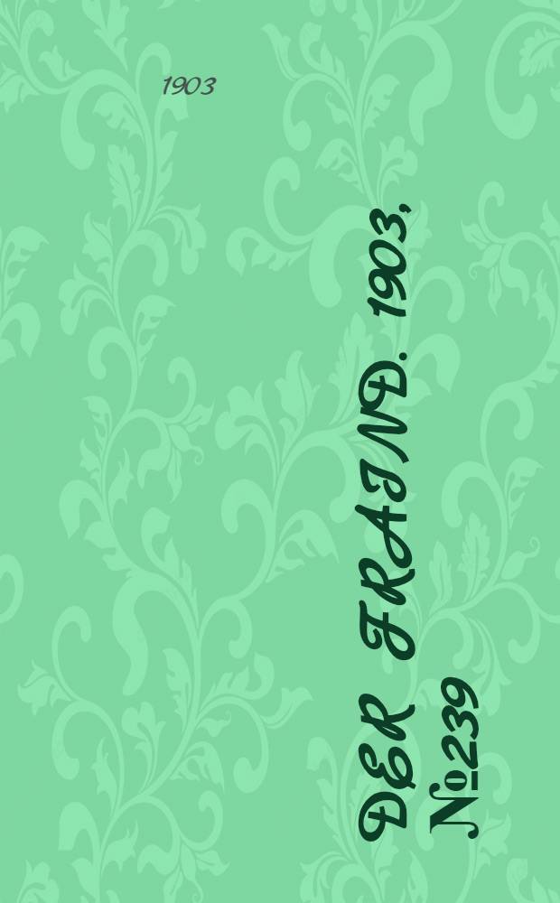 Der Fraind. 1903, №239 (31 окт.) : 1903, №239 (31 окт.)