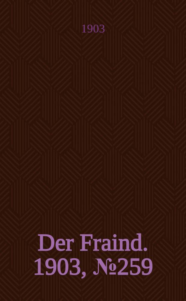 Der Fraind. 1903, №259 (24 нояб.) : 1903, №259 (24 нояб.)