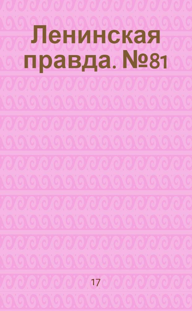 Ленинская правда. № 81(281) : № 81(281)